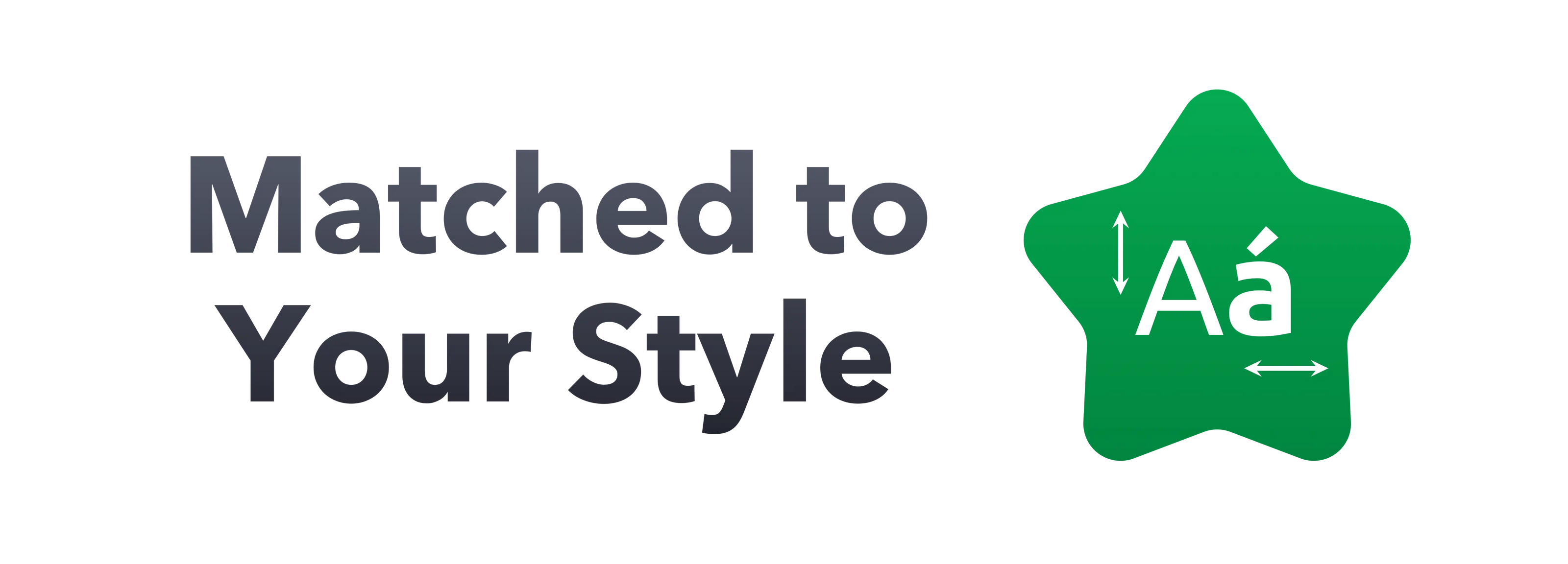 The image features the text "Matched to Your Style" in gray letters. To the right of the text, there is a green star icon with a white "Aá" in the center, accompanied by arrows indicating horizontal and vertical directions.